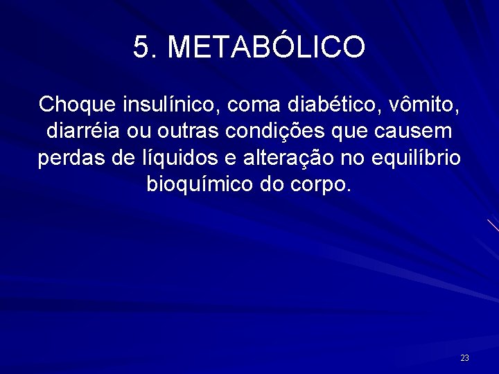 5. METABÓLICO Choque insulínico, coma diabético, vômito, diarréia ou outras condições que causem perdas