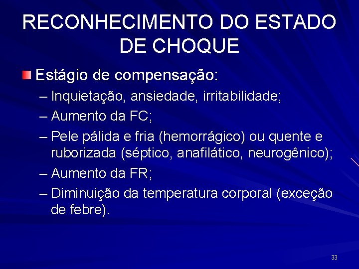 RECONHECIMENTO DO ESTADO DE CHOQUE Estágio de compensação: – Inquietação, ansiedade, irritabilidade; – Aumento