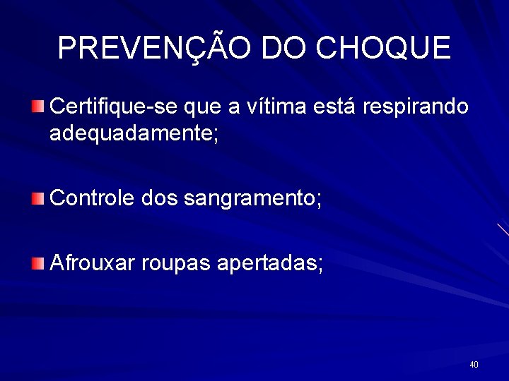 PREVENÇÃO DO CHOQUE Certifique-se que a vítima está respirando adequadamente; Controle dos sangramento; Afrouxar