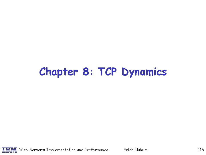 Chapter 8: TCP Dynamics Web Servers: Implementation and Performance Erich Nahum 116 