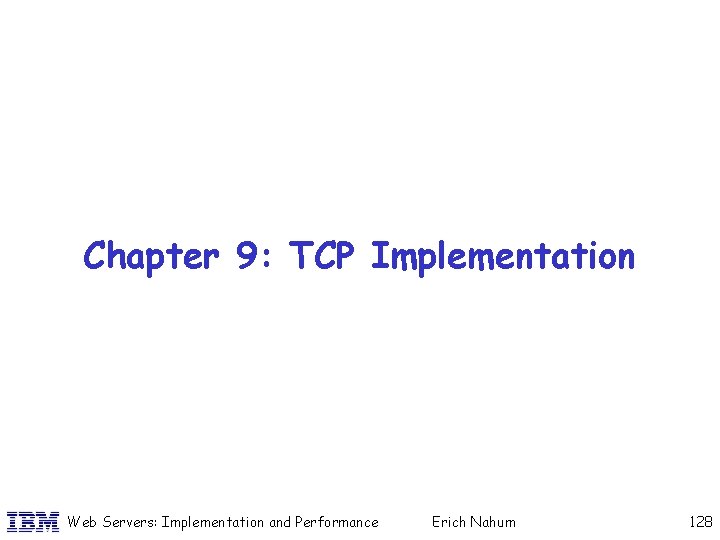 Chapter 9: TCP Implementation Web Servers: Implementation and Performance Erich Nahum 128 