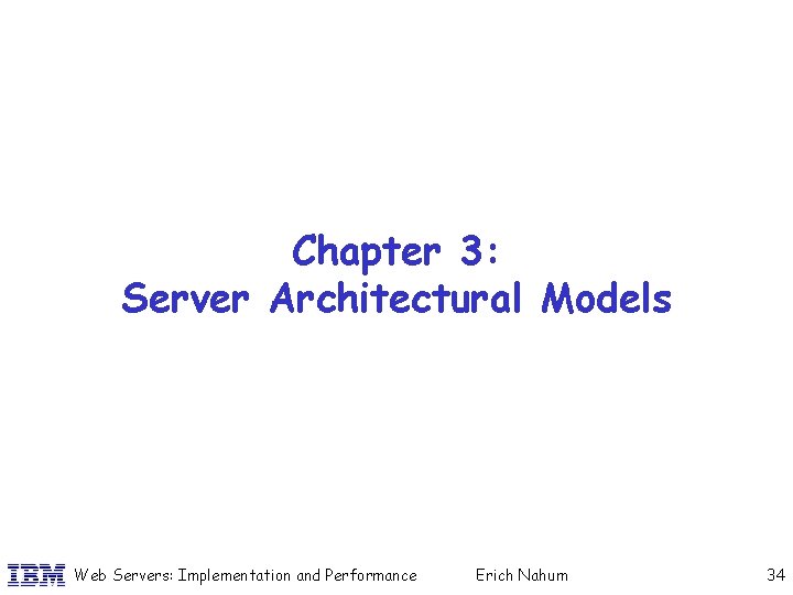 Chapter 3: Server Architectural Models Web Servers: Implementation and Performance Erich Nahum 34 