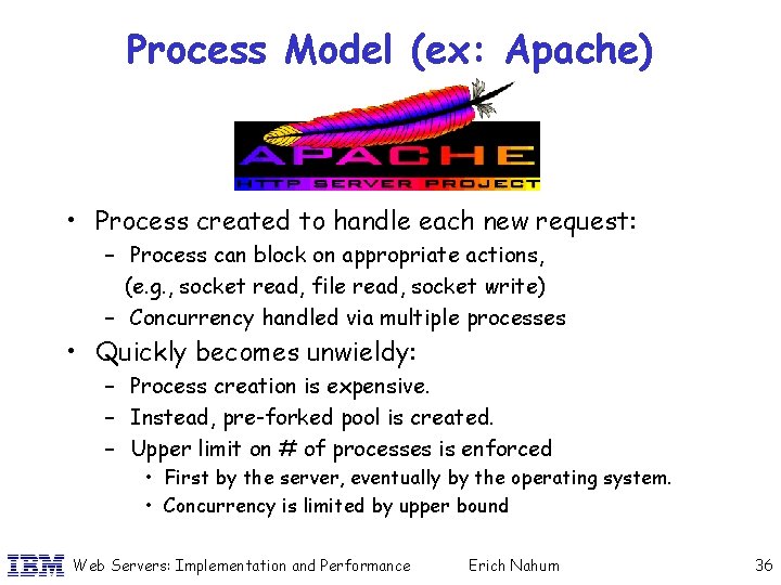 Process Model (ex: Apache) • Process created to handle each new request: – Process