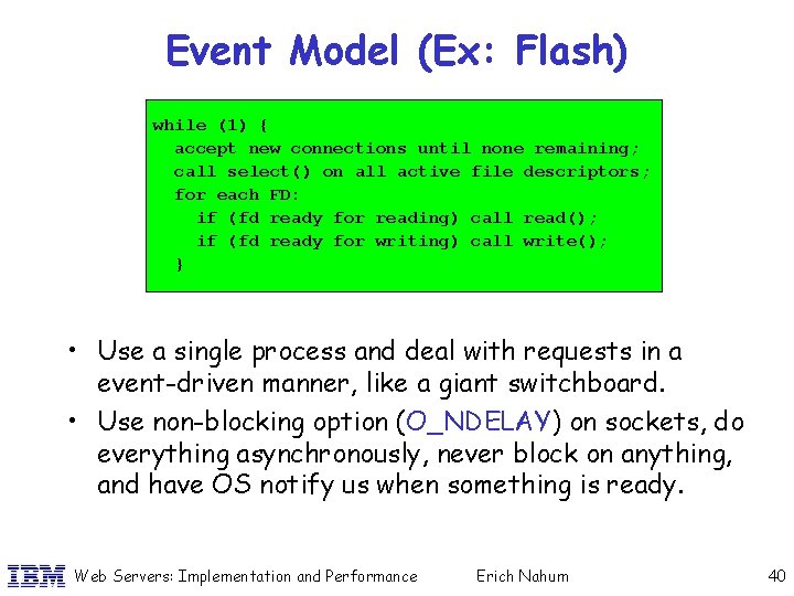 Event Model (Ex: Flash) while (1) { accept new connections until none remaining; call