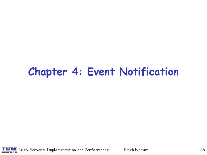 Chapter 4: Event Notification Web Servers: Implementation and Performance Erich Nahum 46 