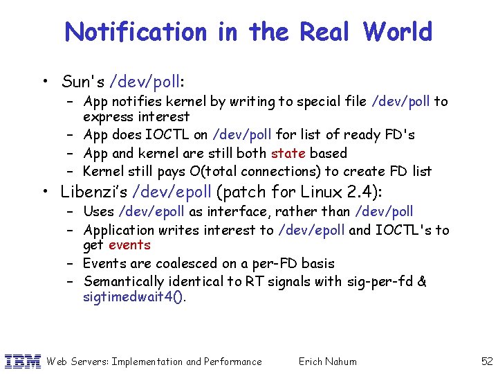 Notification in the Real World • Sun's /dev/poll: – App notifies kernel by writing