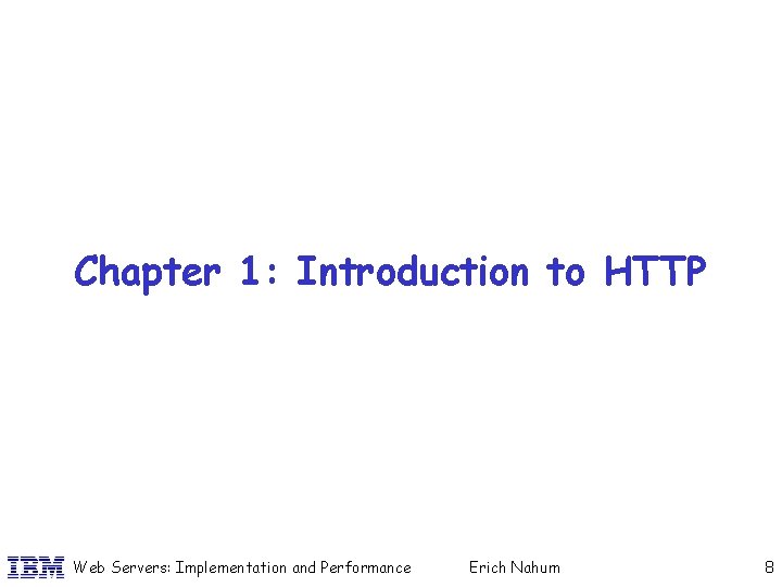 Chapter 1: Introduction to HTTP Web Servers: Implementation and Performance Erich Nahum 8 