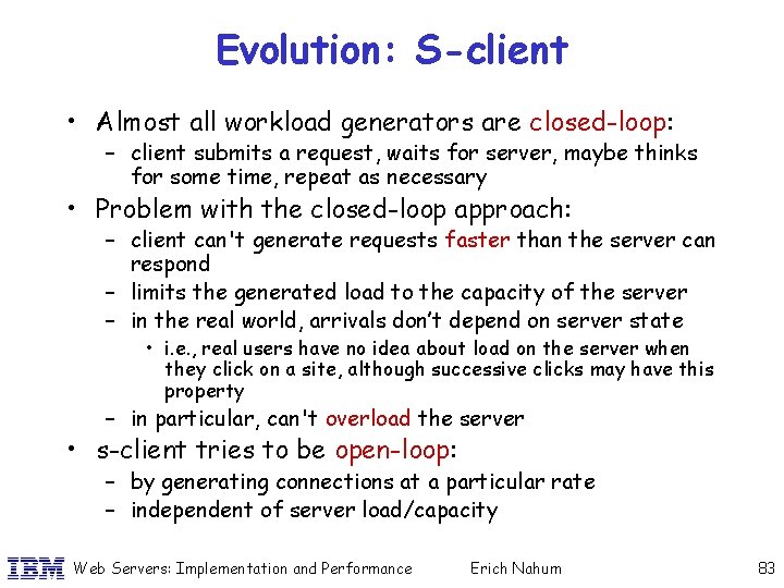 Evolution: S-client • Almost all workload generators are closed-loop: – client submits a request,