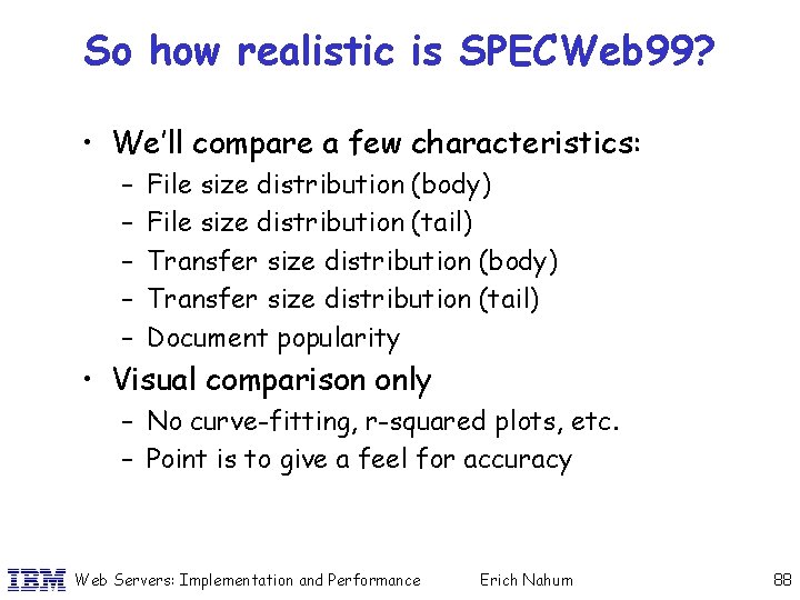 So how realistic is SPECWeb 99? • We’ll compare a few characteristics: – –
