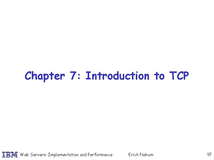 Chapter 7: Introduction to TCP Web Servers: Implementation and Performance Erich Nahum 97 