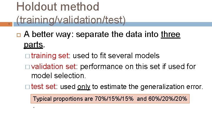 Holdout method 10 (training/validation/test) A better way: separate the data into three parts. �