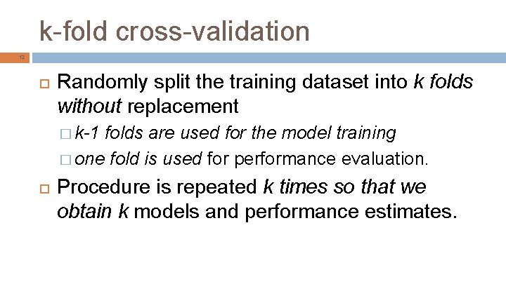 k-fold cross-validation 12 Randomly split the training dataset into k folds without replacement �