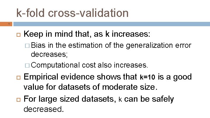 k-fold cross-validation 14 Keep in mind that, as k increases: � Bias in the