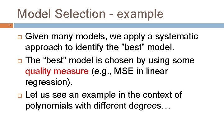 Model Selection - example 19 Given many models, we apply a systematic approach to