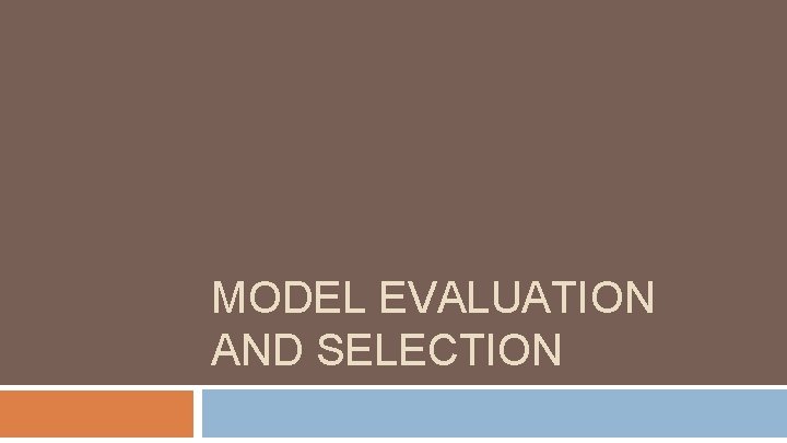 MODEL EVALUATION AND SELECTION 
