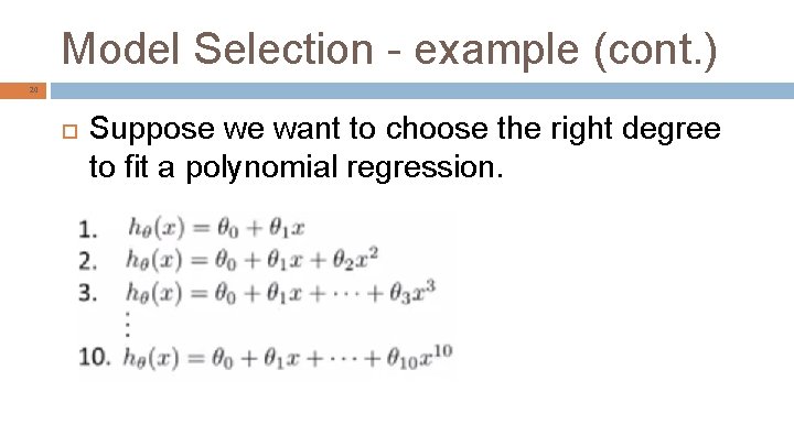 Model Selection - example (cont. ) 20 Suppose we want to choose the right