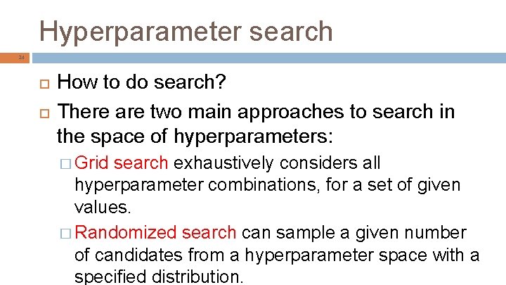 Hyperparameter search 24 How to do search? There are two main approaches to search