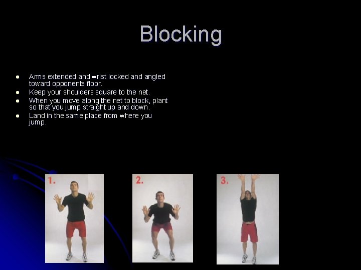 Blocking l l Arms extended and wrist locked angled toward opponents floor. Keep your