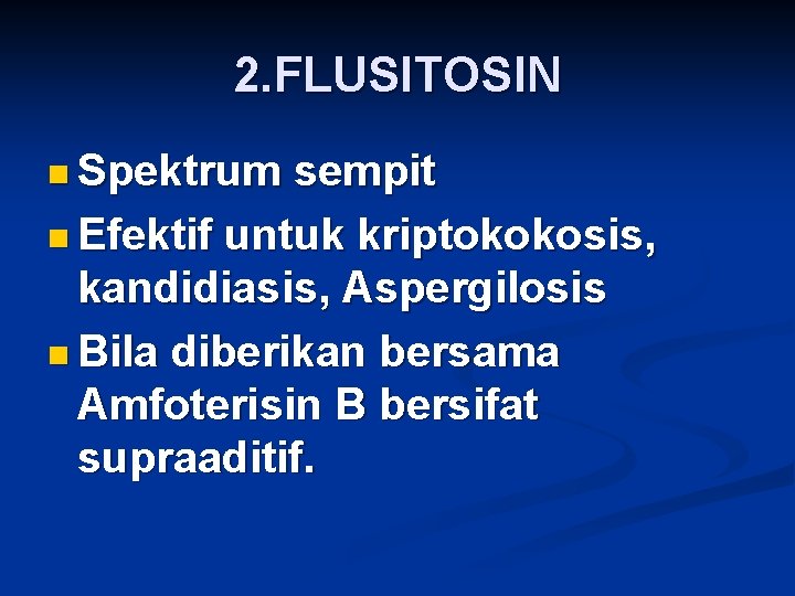 2. FLUSITOSIN n Spektrum sempit n Efektif untuk kriptokokosis, kandidiasis, Aspergilosis n Bila diberikan
