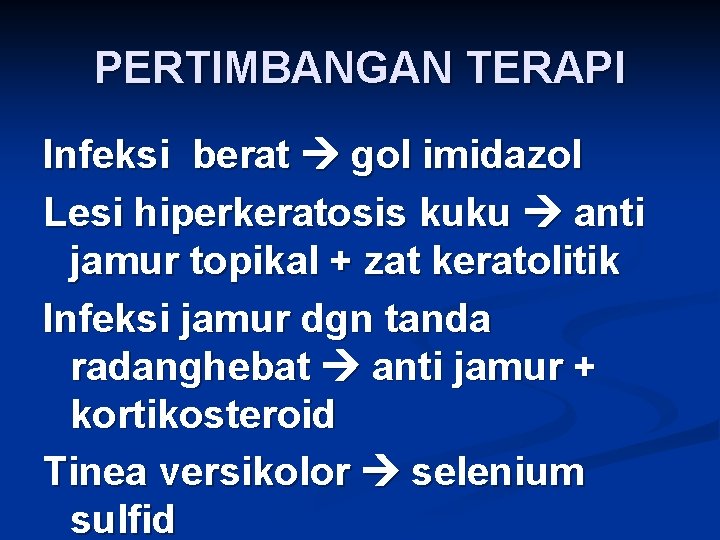 PERTIMBANGAN TERAPI Infeksi berat gol imidazol Lesi hiperkeratosis kuku anti jamur topikal + zat