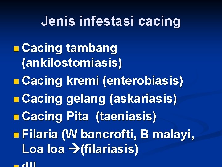 Jenis infestasi cacing n Cacing tambang (ankilostomiasis) n Cacing kremi (enterobiasis) n Cacing gelang