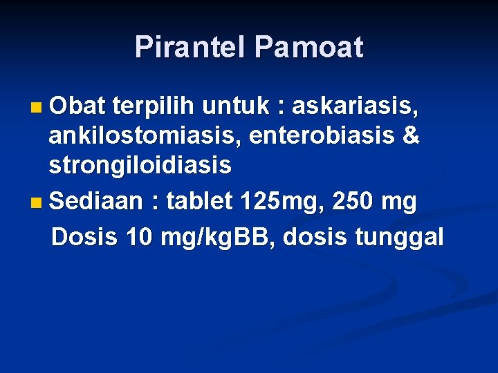 Pirantel Pamoat n Obat terpilih untuk : askariasis, ankilostomiasis, enterobiasis & strongiloidiasis n Sediaan