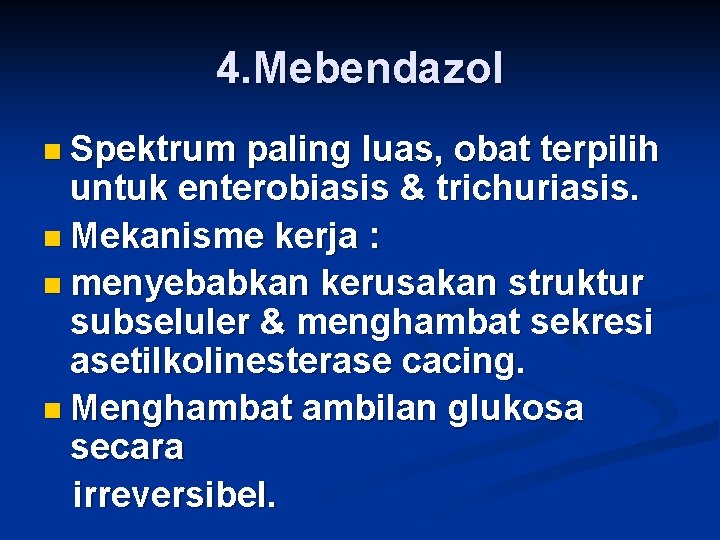 4. Mebendazol n Spektrum paling luas, obat terpilih untuk enterobiasis & trichuriasis. n Mekanisme