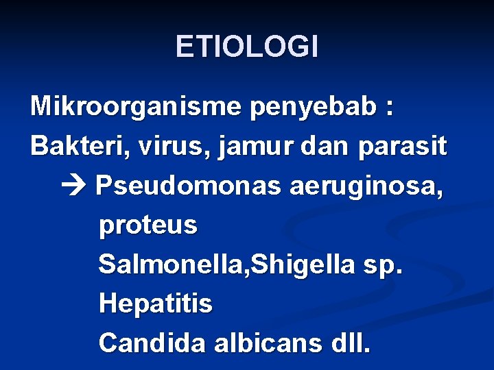 ETIOLOGI Mikroorganisme penyebab : Bakteri, virus, jamur dan parasit Pseudomonas aeruginosa, proteus Salmonella, Shigella