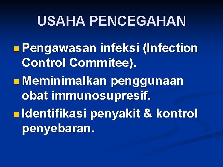 USAHA PENCEGAHAN n Pengawasan infeksi (Infection Control Commitee). n Meminimalkan penggunaan obat immunosupresif. n