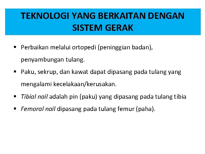 TEKNOLOGI YANG BERKAITAN DENGAN SISTEM GERAK § Perbaikan melalui ortopedi (peninggian badan), penyambungan tulang.