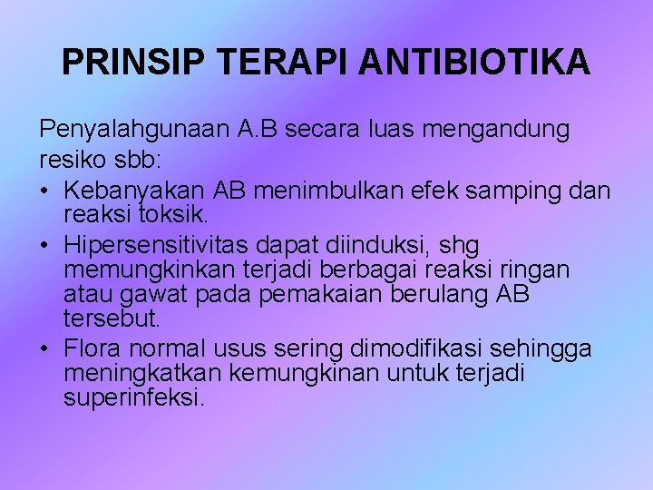 PRINSIP TERAPI ANTIBIOTIKA Penyalahgunaan A. B secara luas mengandung resiko sbb: • Kebanyakan AB