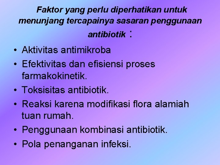 Faktor yang perlu diperhatikan untuk menunjang tercapainya sasaran penggunaan antibiotik : • Aktivitas antimikroba