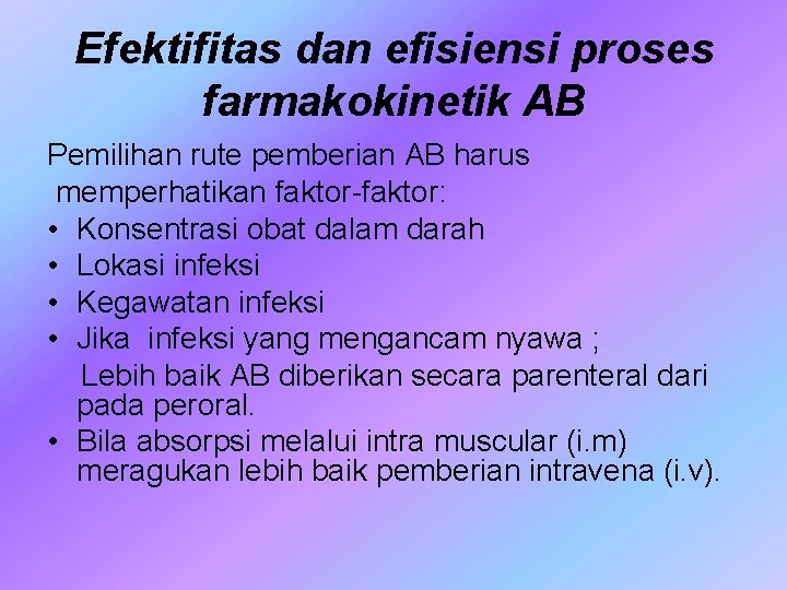 Efektifitas dan efisiensi proses farmakokinetik AB Pemilihan rute pemberian AB harus memperhatikan faktor-faktor: •