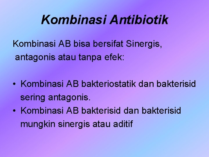 Kombinasi Antibiotik Kombinasi AB bisa bersifat Sinergis, antagonis atau tanpa efek: • Kombinasi AB