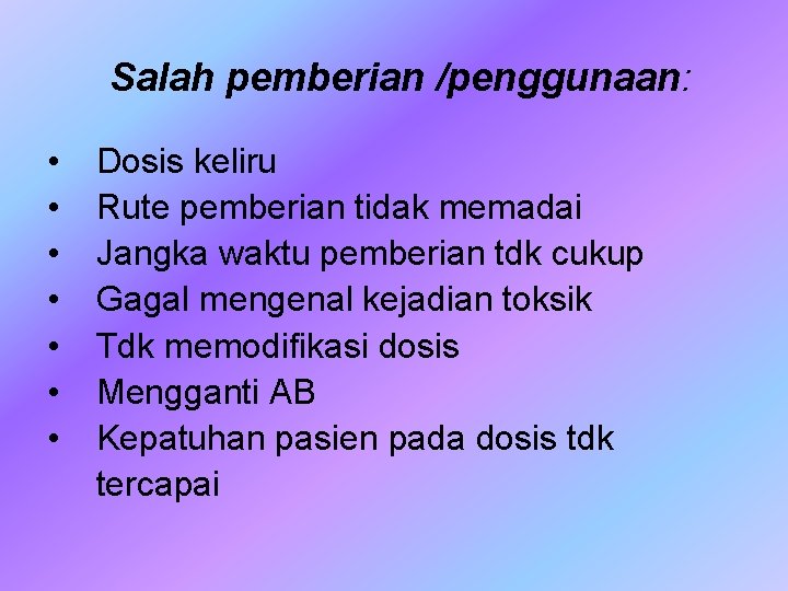 Salah pemberian /penggunaan: • • Dosis keliru Rute pemberian tidak memadai Jangka waktu pemberian