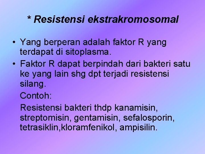 * Resistensi ekstrakromosomal • Yang berperan adalah faktor R yang terdapat di sitoplasma. •