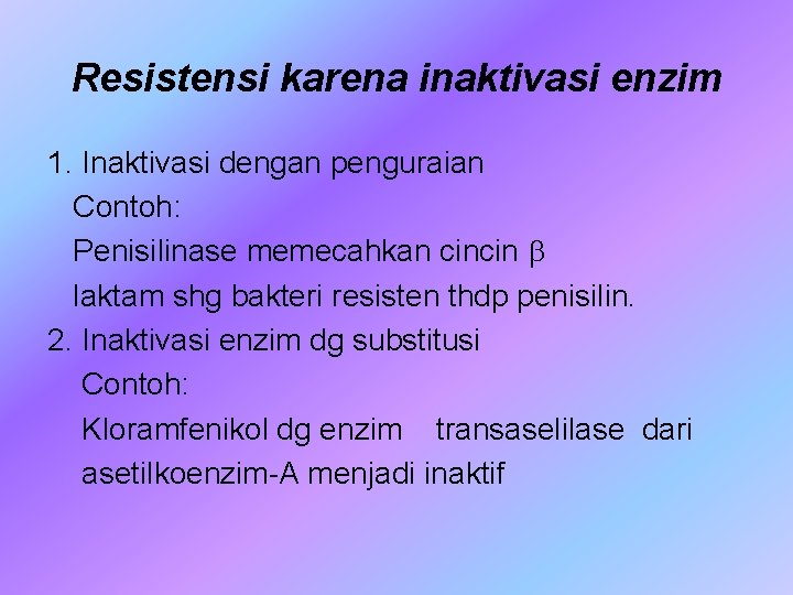 Resistensi karena inaktivasi enzim 1. Inaktivasi dengan penguraian Contoh: Penisilinase memecahkan cincin laktam shg