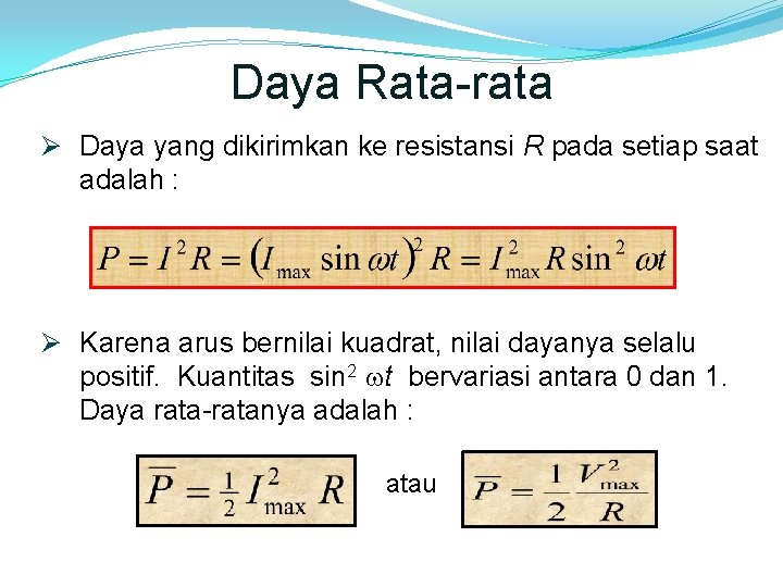 Daya Rata-rata Ø Daya yang dikirimkan ke resistansi R pada setiap saat adalah :