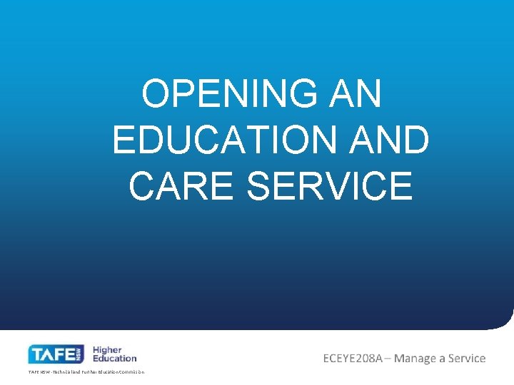 OPENING AN EDUCATION AND CARE SERVICE TAFE NSW -Technical and Further Education Commission 