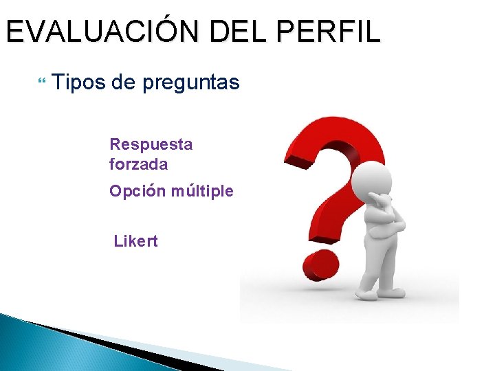 EVALUACIÓN DEL PERFIL Tipos de preguntas Respuesta forzada Opción múltiple Likert 