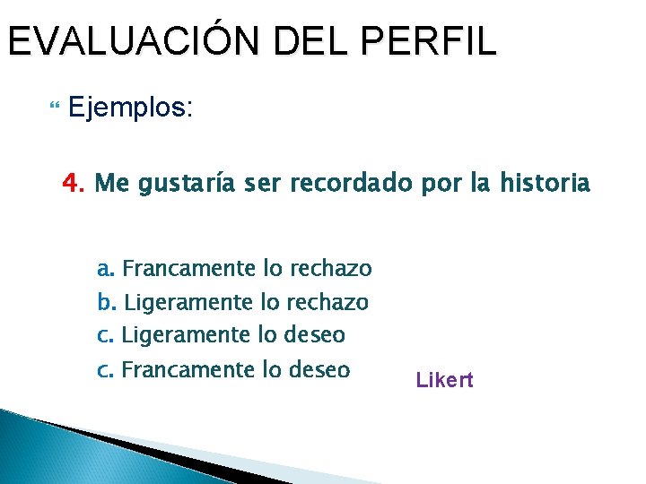 EVALUACIÓN DEL PERFIL Ejemplos: 4. Me gustaría ser recordado por la historia a. Francamente