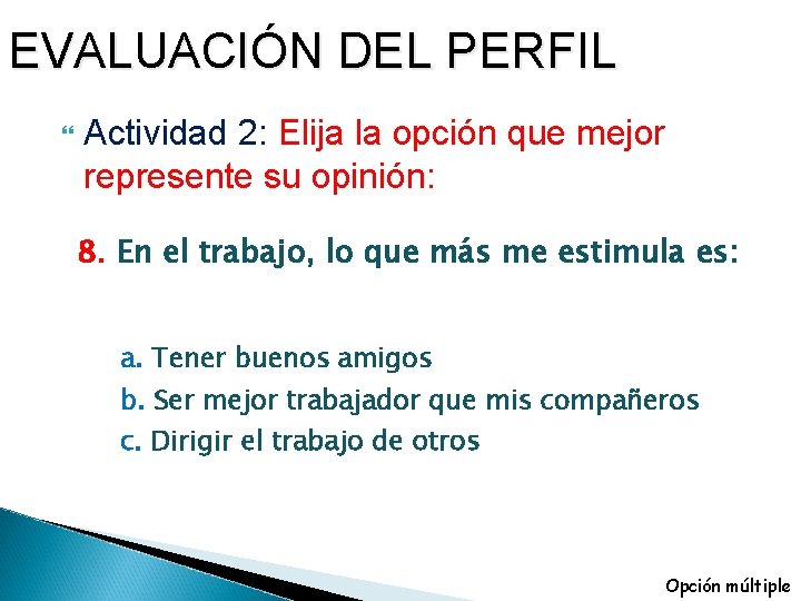 EVALUACIÓN DEL PERFIL Actividad 2: Elija la opción que mejor represente su opinión: 8.