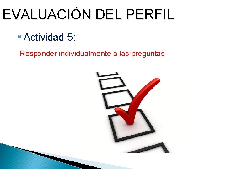 EVALUACIÓN DEL PERFIL Actividad 5: Responder individualmente a las preguntas 