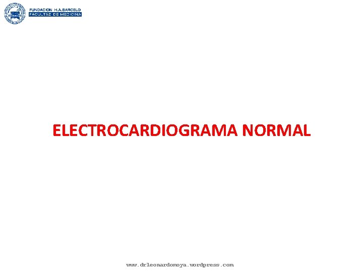 ELECTROCARDIOGRAMA NORMAL www. drleonardomoya. wordpress. com 