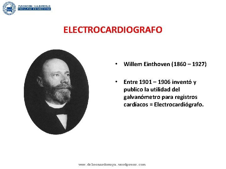 ELECTROCARDIOGRAFO • Willem Einthoven (1860 – 1927) • Entre 1901 – 1906 inventó y