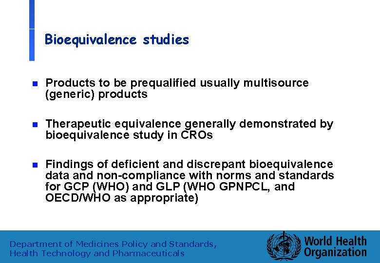 Bioequivalence studies n Products to be prequalified usually multisource (generic) products n Therapeutic equivalence