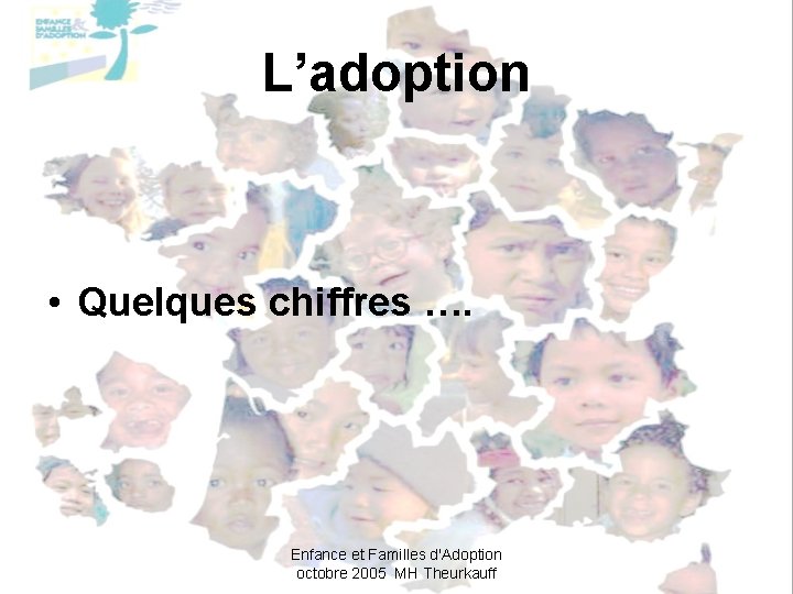 L’adoption • Quelques chiffres …. Enfance et Familles d'Adoption octobre 2005 MH Theurkauff 