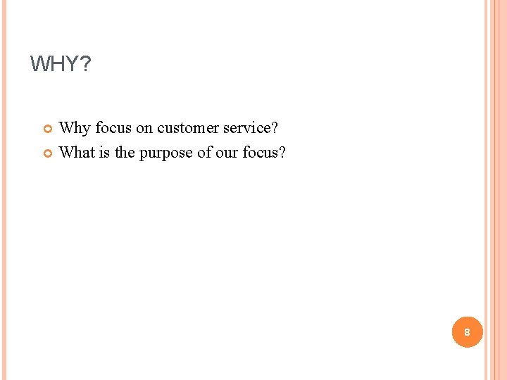 WHY? Why focus on customer service? What is the purpose of our focus? 8