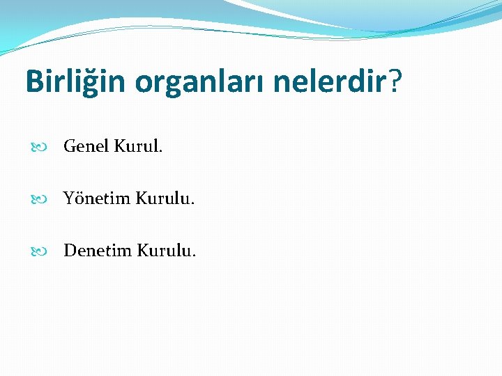 Birliğin organları nelerdir? Genel Kurul. Yönetim Kurulu. Denetim Kurulu. 