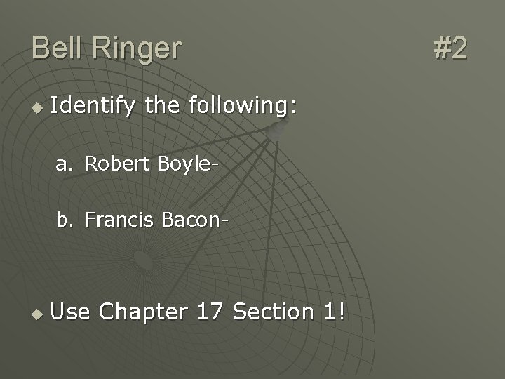 Bell Ringer u Identify the following: a. Robert Boyleb. Francis Bacon- u Use Chapter